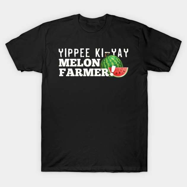 Yippie KiYay Melon Farmer!!! Die Hard TShirt TeePublic